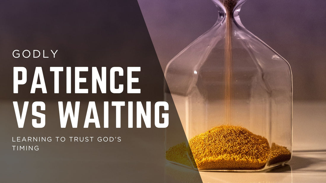 Patience vs Waiting: Learning to Trust God’s Timing