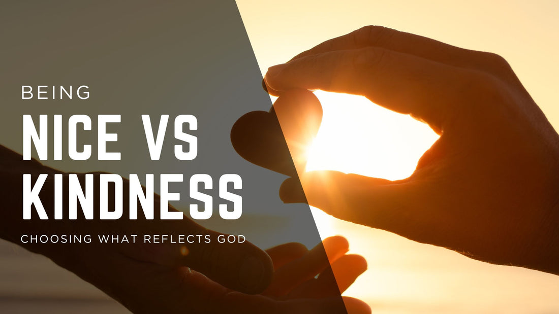 Niceness vs Kindness: Choosing What Reflects God