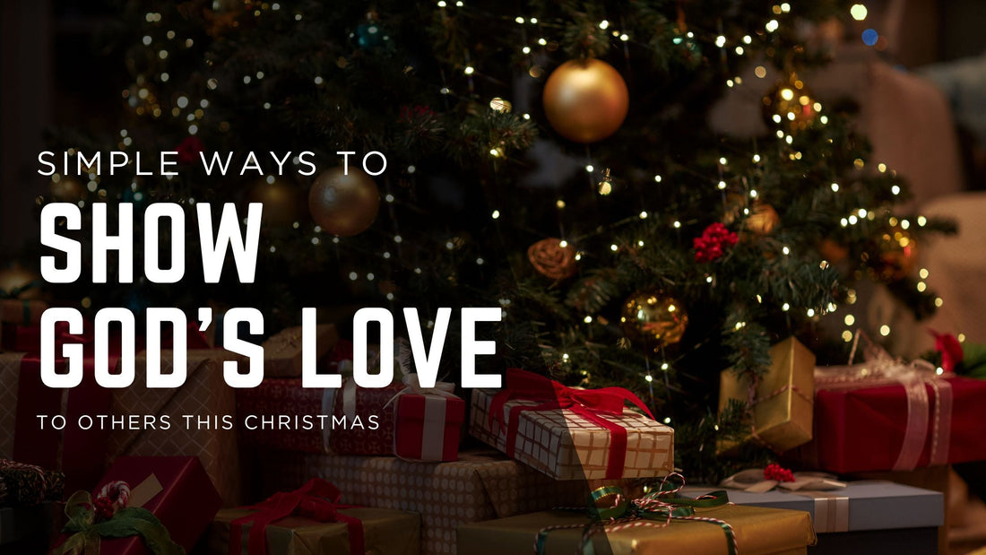 Simple Ways to Show God’s Love to Others This Christmas