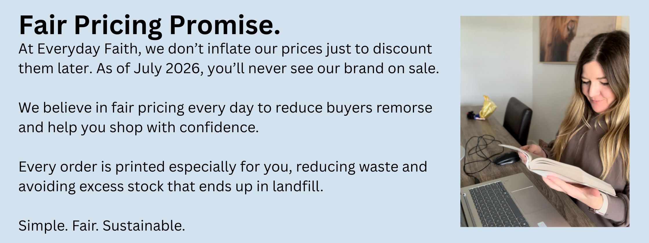 A light blue banner detailing Everyday Faith’s fair pricing promise. No sales or discounts, just fair pricing from the beginning to reduce buyer remorse.