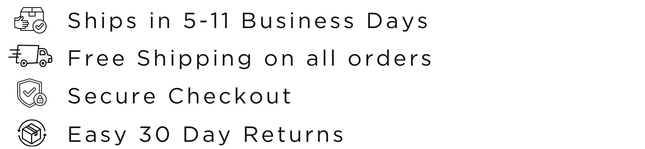 A white graphic with icons and order details that read: Ships in 5-11 Business Days, Free Shipping on all orders, Secure Checkout, Easy 30 Day Returns.